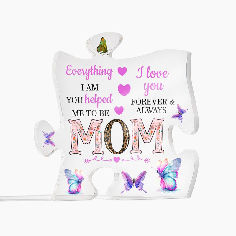 MOM Everything I Am You Helped me to Be | Acrylic Puzzle Plaque