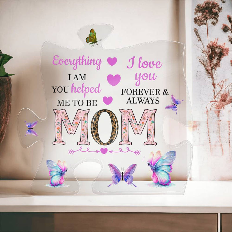 MOM Everything I Am You Helped me to Be | Acrylic Puzzle Plaque